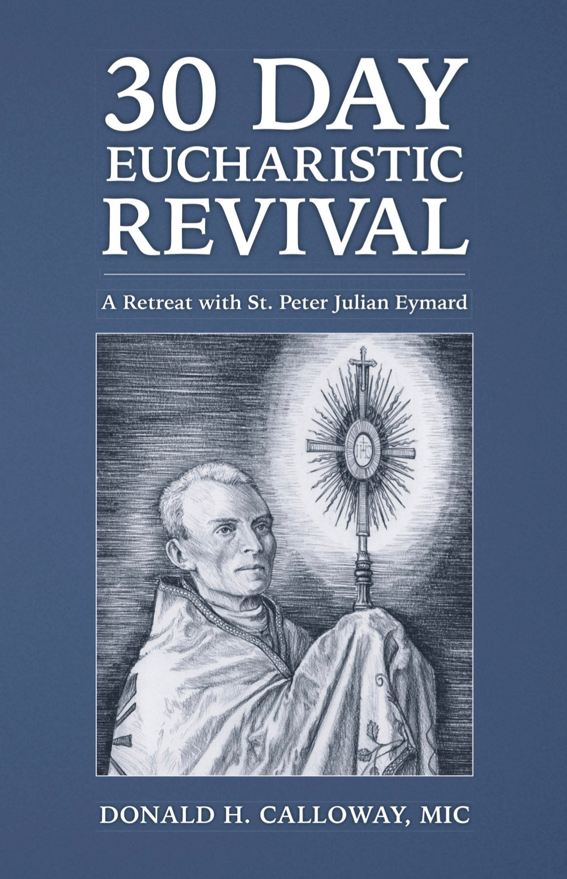 30 Day Eucharistic Revival - by Fr. Donald H. Calloway