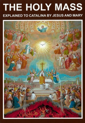 The Holy Mass, Explained to Catalina Rivas by Jesus and Mary