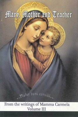 Mary, Mother and Teacher from the writings of Mamma Carmela Vol3